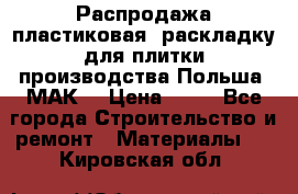 Распродажа пластиковая  раскладку для плитки производства Польша “МАК“ › Цена ­ 26 - Все города Строительство и ремонт » Материалы   . Кировская обл.